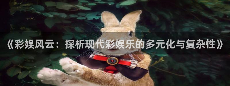 极悦平台游戏试玩：《彩娱风云：探析现代彩娱乐的多元化与复杂性》