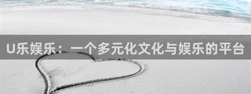 壹号大舞台：U乐娱乐：一个多元化文化与娱乐的平台