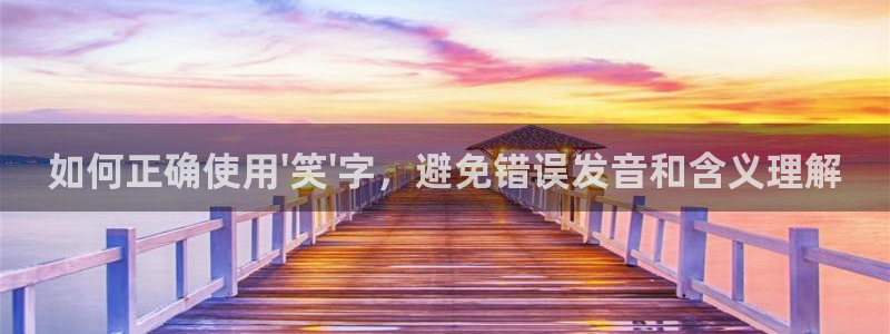 极悦平台路线1：如何正确使用\'笑\'字，避免错误发音和含义理解